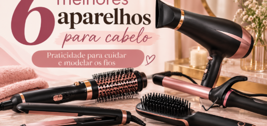 6 melhores aparelhos para cabelo para facilitar sua rotina